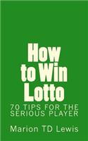 How to Win Lotto: 70 Tips for the Serious Player