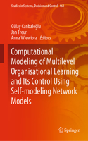 Computational Modeling of Multilevel Organisational Learning and Its Control Using Self-modeling Network Models: (468 Studies in Systems, Decision and Control)