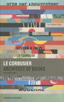 Le Corbusier: Architect of Books: Architect Of Books