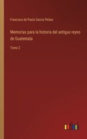 Memorias para la historia del antiguo reyno de Guatemala