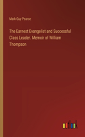 Earnest Evangelist and Successful Class Leader. Memoir of William Thompson