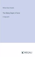 Albany Depot; A Farce: in large print