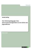 Die Erlebnispädagogik. Eine Interventionsmöglichkeit in der Arbeit mit Jugendlichen