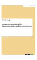Ansatzpunkte der virtuellen Kundenintegration im Innovationsprozess: (German)