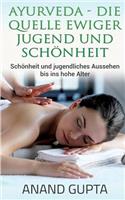 Ayurveda - Die Quelle ewiger Jugend und Schönheit: Schönheit und jugendliches Aussehen bis ins hohe Alter(German)