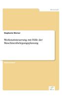 Werkstattsteuerung mit Hilfe der Maschinenbelegungsplanung: (German)