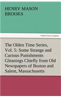 The Olden Time Series, Vol. 5: Some Strange and Curious Punishments Gleanings Chiefly from Old Newspapers of Boston and Salem, Massachusetts(English)