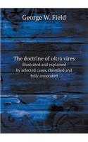 The Doctrine of Ultra Vires Illustrated and Explained by Selected Cases, Classified and Fully Annotated