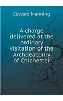 A Charge Delivered at the Ordinary Visitation of the Archdeaconry of Chichester