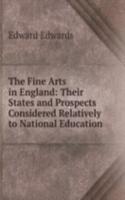 Fine Arts in England: Their States and Prospects Considered Relatively to National Education