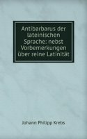 Antibarbarus der lateinischen Sprache. Nebst Vorbemerkungen uber reine Latinitat (German Edition)