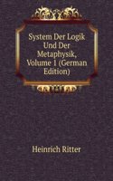 System Der Logik Und Der Metaphysik, Volume 1 (German Edition)