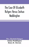 Case Of Elizabeth Rutgers Versus Joshua Waddington