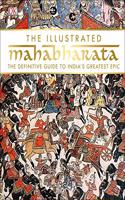 The Illustrated Mahabharata: The definitive guide to India?s greatest epic