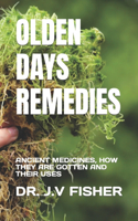 Olden Days Remedies: Ancient Medicines, How They Are Gotten and Their Uses