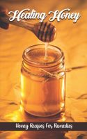 Healing Honey: Honey Recipes For Remedies: Remedies Cookbook