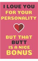 I Love You For Your Personality but that butt is a nice bonus