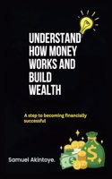 Understand How Money Works And Build Wealth