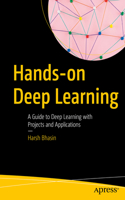 Hands-On Deep Learning: A Guide to Deep Learning with Projects and Applications