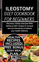 Ileostomy Diet Cookbook for Beginners: Recovery +21day meal plan WIth delicious 100+ recipes to conquer and cure ileostomy to balance your health wellness.