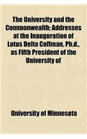 The University and the Commonwealth; Addresses at the Inauguration of Lotus Delta Coffman, PH.D., as Fifth President of the University of Minnesota, M