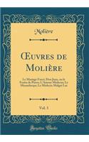 Oeuvres de MoliÃ¨re, Vol. 3: Le Mariage ForcÃ©; Don Juan, Ou Le Festin de Pierre; l'Amour MÃ©decin; Le Misanthrope; Le MÃ©decin MalgrÃ© Lui (Classic Reprint): Le Mariage ForcÃ©; Don Juan, Ou Le Festin de Pierre; l'Amour MÃ©decin; Le Misanthrope; Le MÃ©decin MalgrÃ© Lui (Classic Reprint)