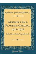 Germain's Fall Planting Catalog, 1921-1922: Bulbs, Flower Seeds, Vegetable Seeds (Classic Reprint): Bulbs, Flower Seeds, Vegetable Seeds (Classic Reprint)