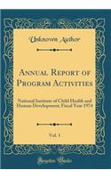 Annual Report of Program Activities, Vol. 1: National Institute of Child Health and Human Development; Fiscal Year 1974 (Classic Reprint)