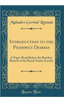 Introduction to the Peishwa's Diaries: A Paper Read Before the Bombay Branch of the Royal Asiatic Society (Classic Reprint)