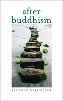 After Buddhism: Rethinking the Dharma for a Secular Age(English)