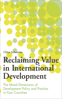 Reclaiming Value in International Development: The Moral Dimensions of Development Policy and Practice in Poor Countries