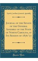 Journal of the Senate of the General Assembly of the State of North Carolina, at Its Session of 1876-'77 (Classic Reprint)