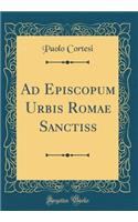 Ad Episcopum Urbis Romae Sanctiss (Classic Reprint)