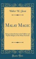 Malay Magic: Being an Introduction to the Folklore and Popular Religion of the Malay Peninsula (Classic Reprint): Being an Introduction to the Folklore and Popular Religion of the Malay Peninsula (Classic Reprint)