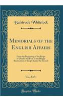 Memorials of the English Affairs, Vol. 2 of 4: From the Beginning of the Reign of Charles the First to the Happy Restoration of King Charles the Second (Classic Reprint)