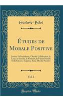 ï¿½tudes de Morale Positive, Vol. 2: Justice Et Socialisme, Charitï¿½ Et Sï¿½lection, Le Luxe, Le Suicide, La Vï¿½racitï¿½, La Valeur Morale Et La Science, Esquisse d'Une Morale Positive (Classic Reprint): Justice Et Socialisme, Charitï¿½ Et Sï¿½lection, Le Luxe, Le Suicide, La Vï¿½racitï¿½, La Valeur Morale Et La Science, Esquisse d'Une Morale Positiv