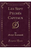 Les Sept Péchés Capitaux, Vol. 1 (Classic Reprint)