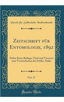 Zeitschrift Fï¿½r Entomologie, 1892, Vol. 17: Nebst Einer Beilage: Titel Und Vorwort Zum Verzeichnisse Der Schles. Kï¿½fer (Classic Reprint)