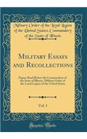 Military Essays and Recollections, Vol. 1: Papers Read Before the Commandery of the State of Illinois, Military Order of the Loyal Legion of the United States (Classic Reprint)
