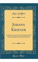 Johann Krieger: Verzeichnis Seiner Von Seinem Bruder Philipp in WeiÃ?enfels 1684-1725 AufgefÃ¼hrten, Sowie Sonst in Bibliotheken Erhaltenen Kirchlichen Und Weltlichen Vokalwerke (Classic Reprint)