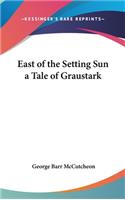East of the Setting Sun a Tale of Graustark
