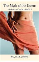 The Myth of the Uterus: Shaping Women's Bodies