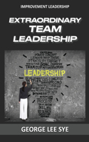 Extraordinary Team Leadership