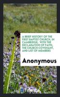 A Brief History of the First Baptist Church, in Cambridge;  With the Declaration of Faith, the Church Covenant, and List of Members