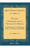 Ã?tudes Critiques Sur Le Feuilleton-Roman: Le Juif Errant; Les MystÃ¨res de Paris; Les MÃ©moires Du Diable (Classic Reprint)