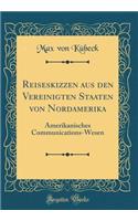 Reiseskizzen aus den Vereinigten Staaten von Nordamerika: Amerikanisches Communications-Wesen (Classic Reprint)