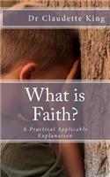 What Is Faith: A Practical Applicable Explanation