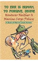 TO ERR IS HUMAN, TO FORGIVE DIVINE - However Neither is Marine Corps Policy