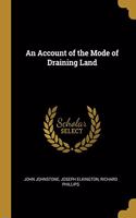 An Account of the Mode of Draining Land