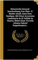 Historische General-beschreibung Von Ober- U. Nieder-elsaß, Samt Dem Sundgau. Mit Einer Accuraten Landcharte In 15 Taffeln In Quarto, Nebst Einer Vorrede Johann Gabriel Doppelmayers...